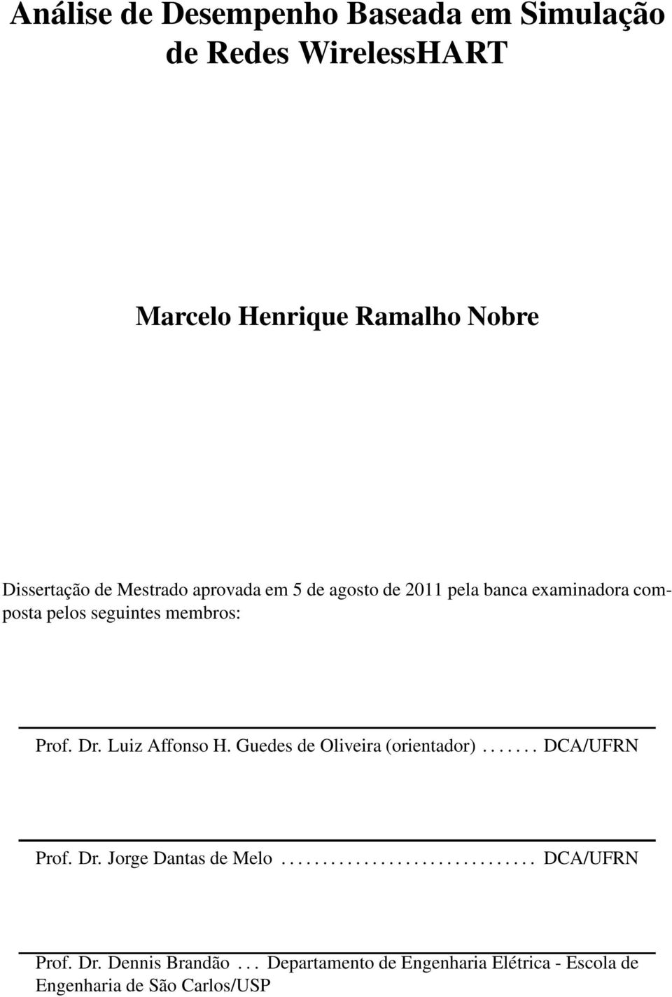 Luiz Affonso H. Guedes de Oliveira (orientador)....... DCA/UFRN Prof. Dr. Jorge Dantas de Melo............................... DCA/UFRN Prof. Dr. Dennis Brandão.