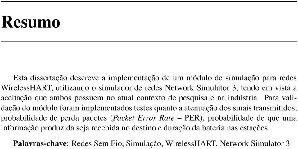 Para validação do módulo foram implementados testes quanto a atenuação dos sinais transmitidos, probabilidade de perda pacotes (Packet Error