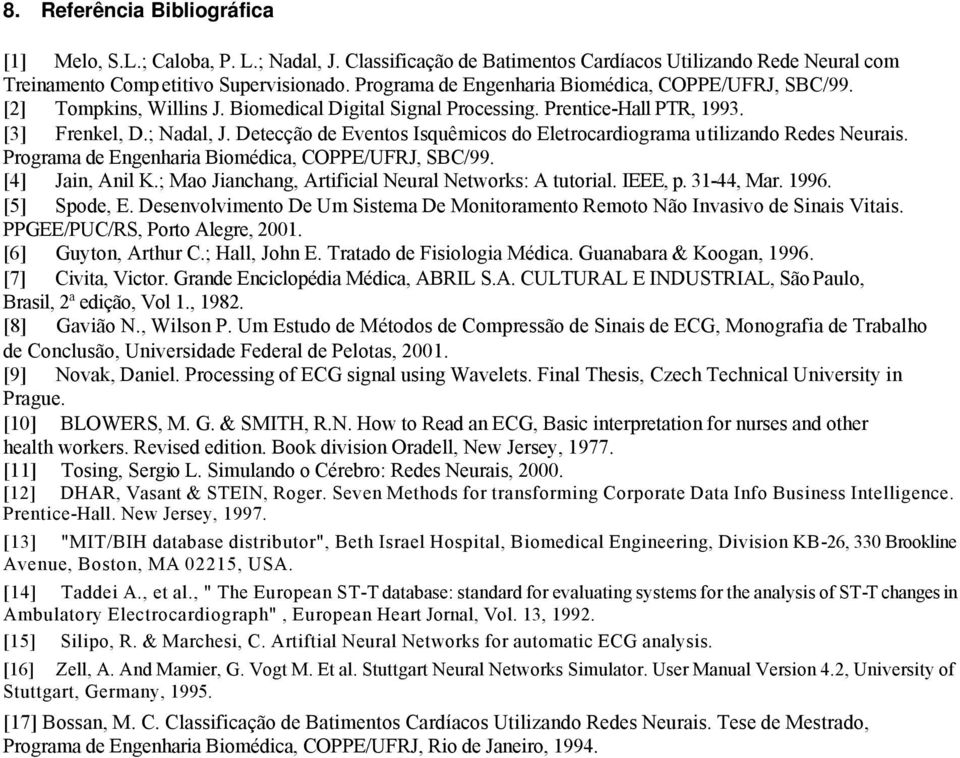Detecção de Eventos Isquêmicos do Eletrocardiograma utilizando Redes Neurais. Programa de Engenharia Biomédica, COPPE/UFRJ, SBC/99. [4] Jain, Anil K.