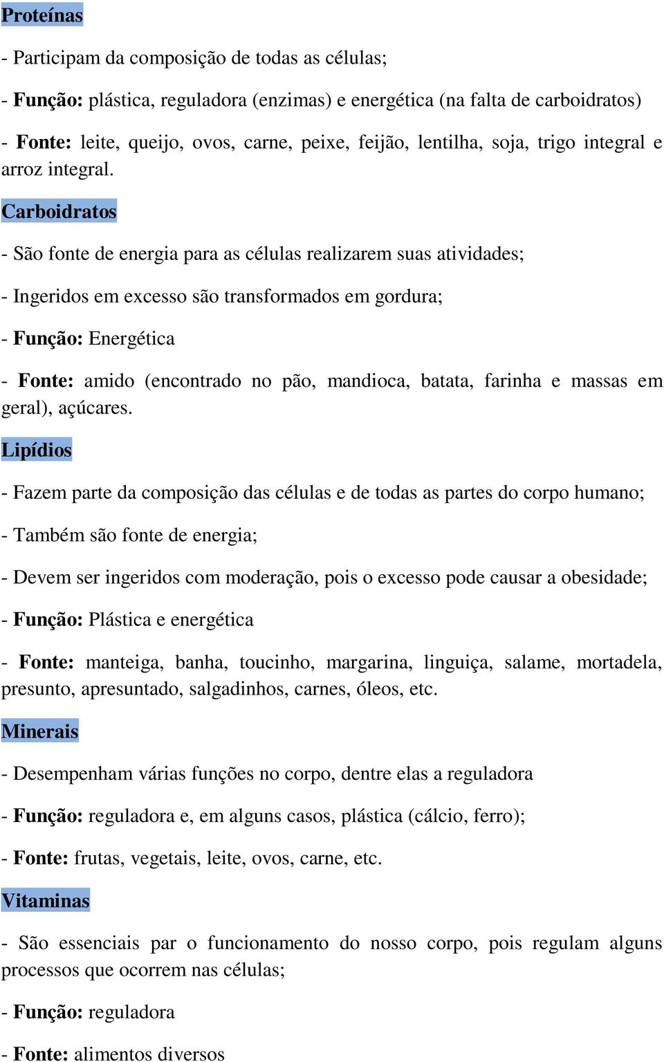 Carboidratos - São fonte de energia para as células realizarem suas atividades; - Ingeridos em excesso são transformados em gordura; - Função: Energética - Fonte: amido (encontrado no pão, mandioca,