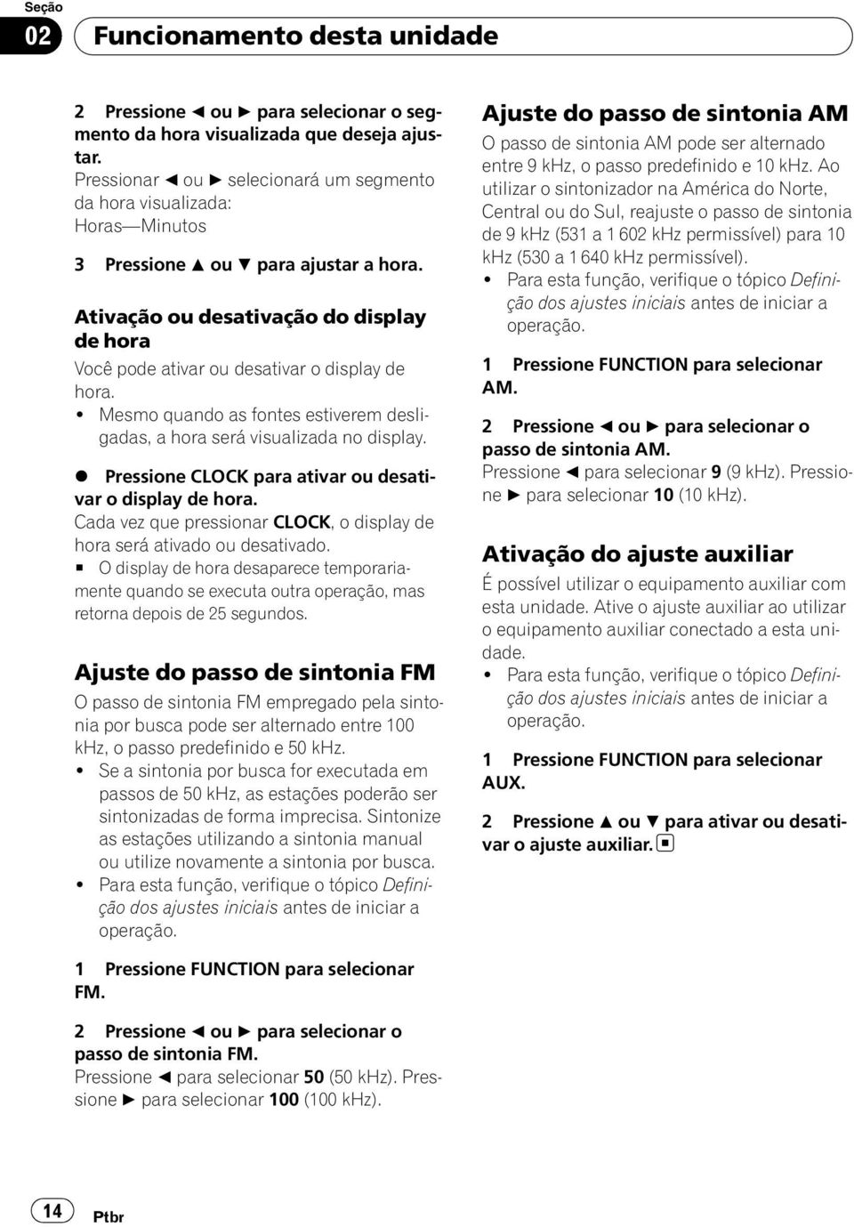 Ativação ou desativação do display de hora Você pode ativar ou desativar o display de hora.! Mesmo quando as fontes estiverem desligadas, a hora será visualizada no display.