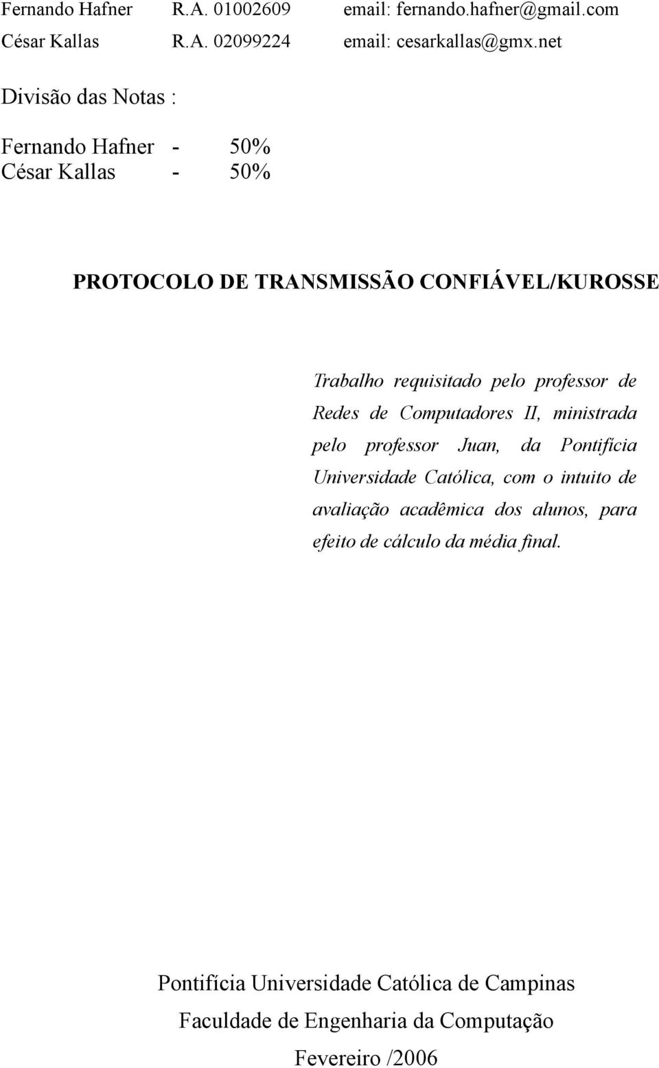 professor de Redes de Computadores II, ministrada pelo professor Juan, da Pontifícia Universidade Católica, com o intuito de avaliação