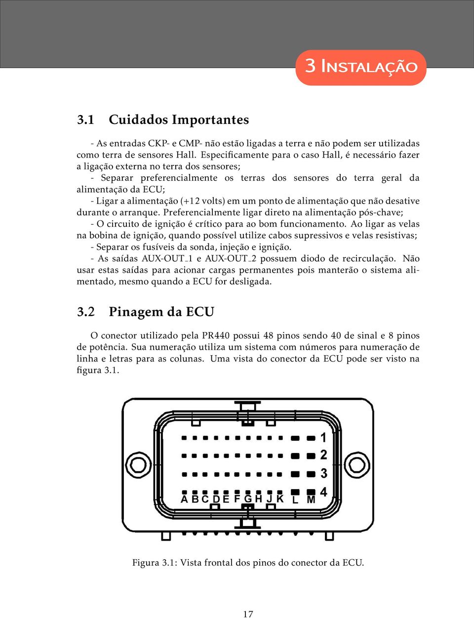 alimentação (+12 volts) em um ponto de alimentação que não desative durante o arranque.