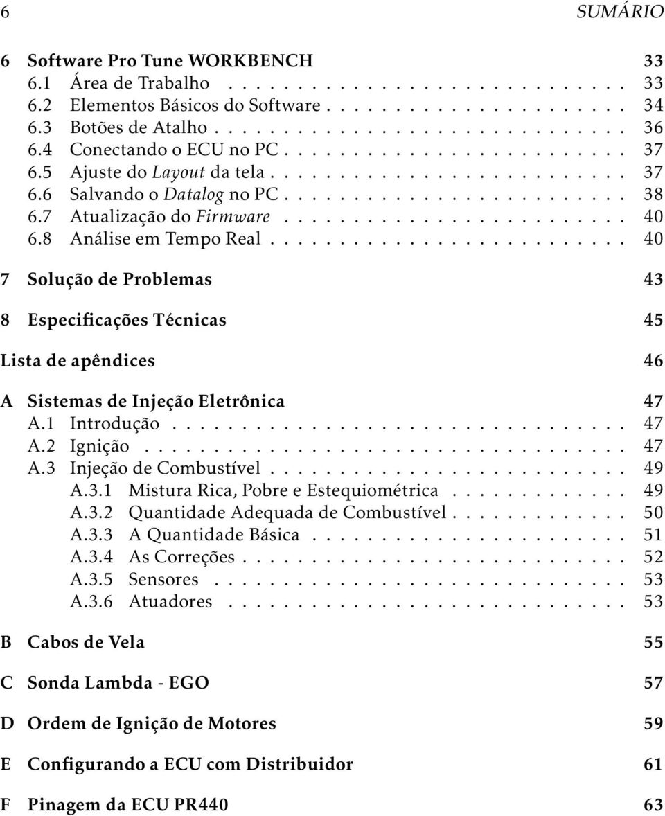 ........................ 40 6.8 Análise em Tempo Real.......................... 40 7 Solução de Problemas 43 8 Especificações Técnicas 45 Lista de apêndices 46 A Sistemas de Injeção Eletrônica 47 A.