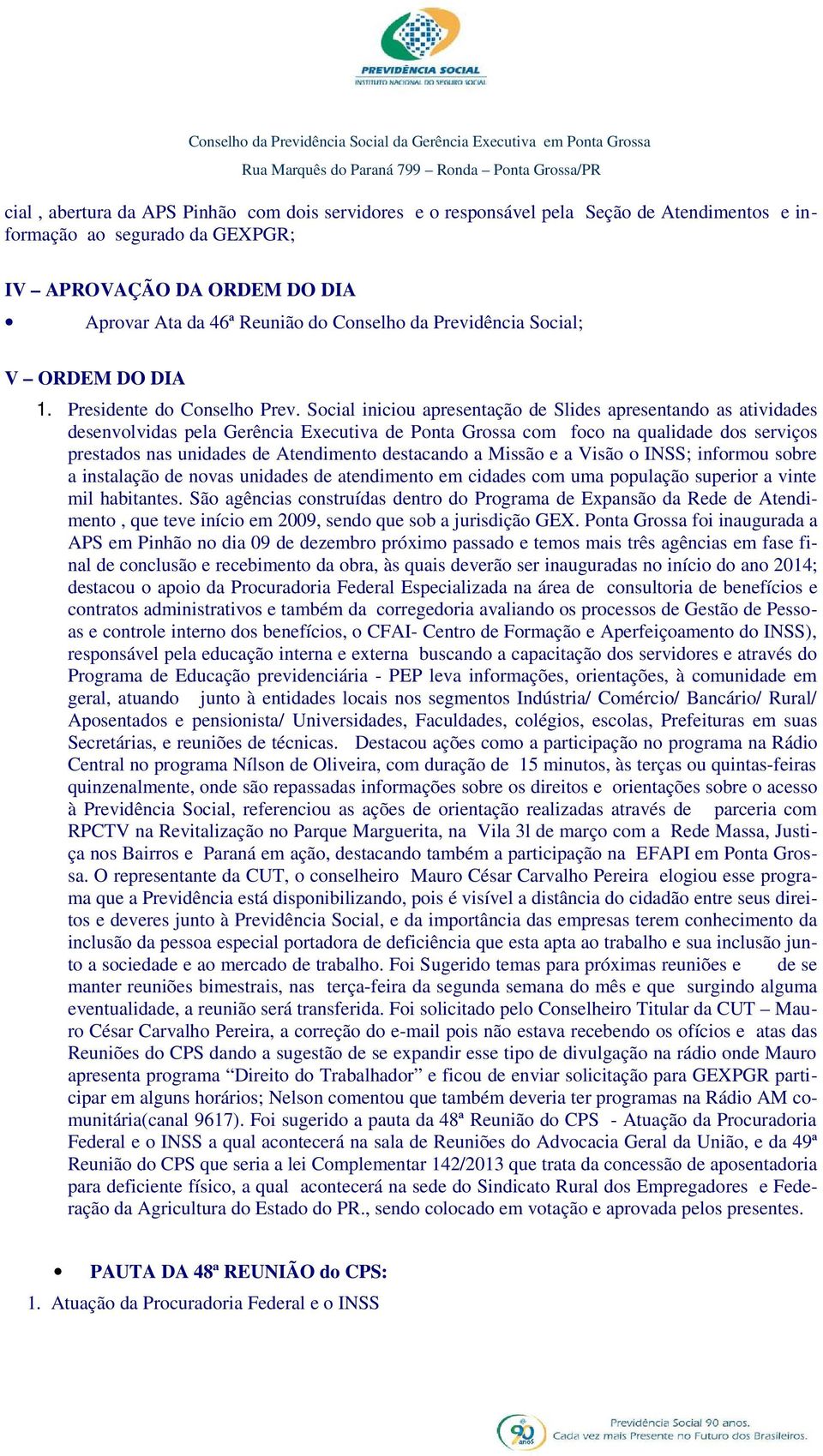 Social iniciou apresentação de Slides apresentando as atividades desenvolvidas pela Gerência Executiva de Ponta Grossa com foco na qualidade dos serviços prestados nas unidades de Atendimento