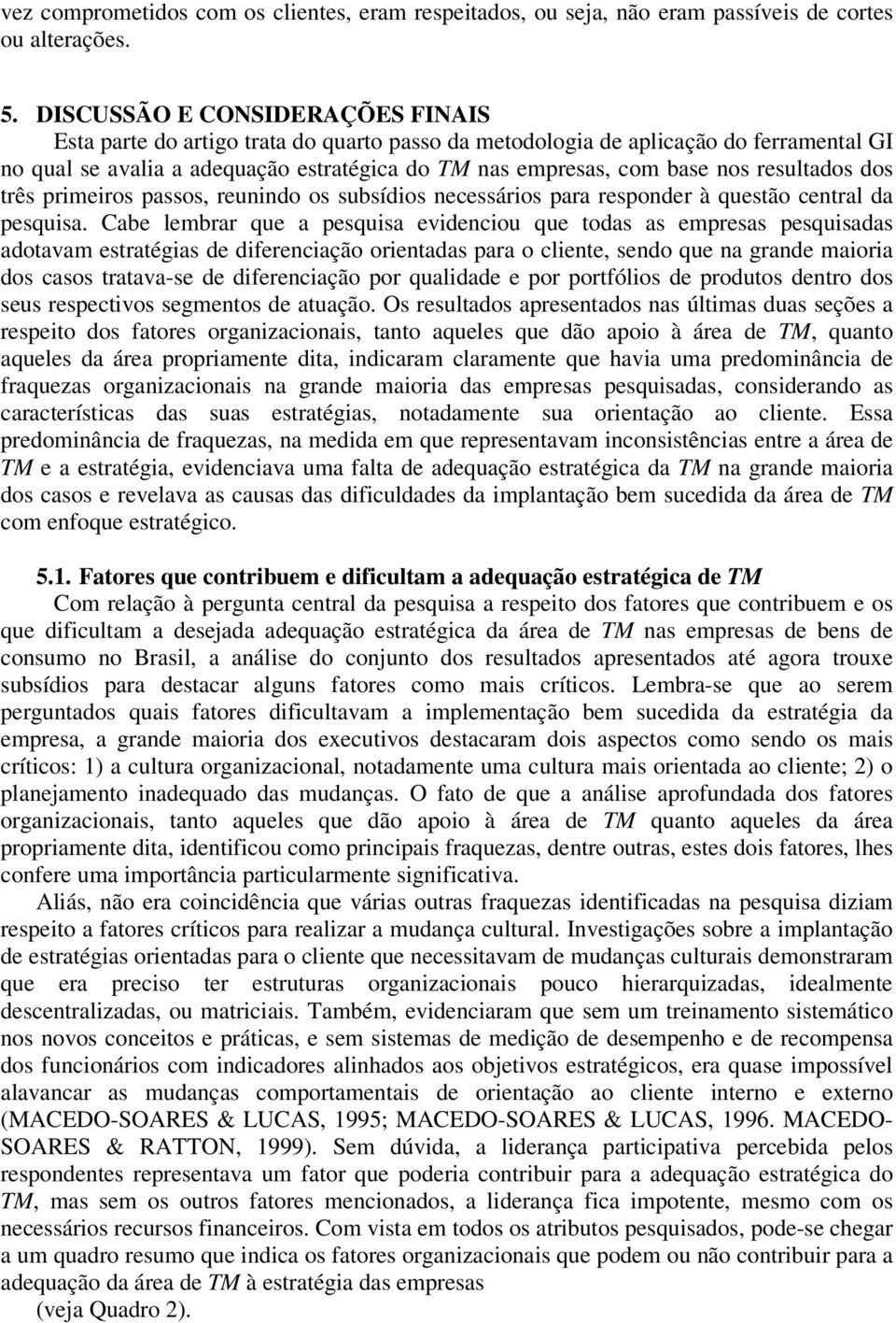 resultados dos três primeiros passos, reunindo os subsídios necessários para responder à questão central da pesquisa.