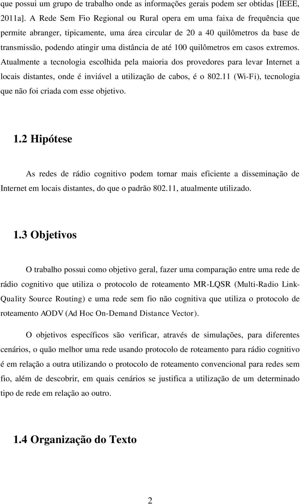 até 100 quilômetros em casos extremos. Atualmente a tecnologia escolhida pela maioria dos provedores para levar Internet a locais distantes, onde é inviável a utilização de cabos, é o 802.