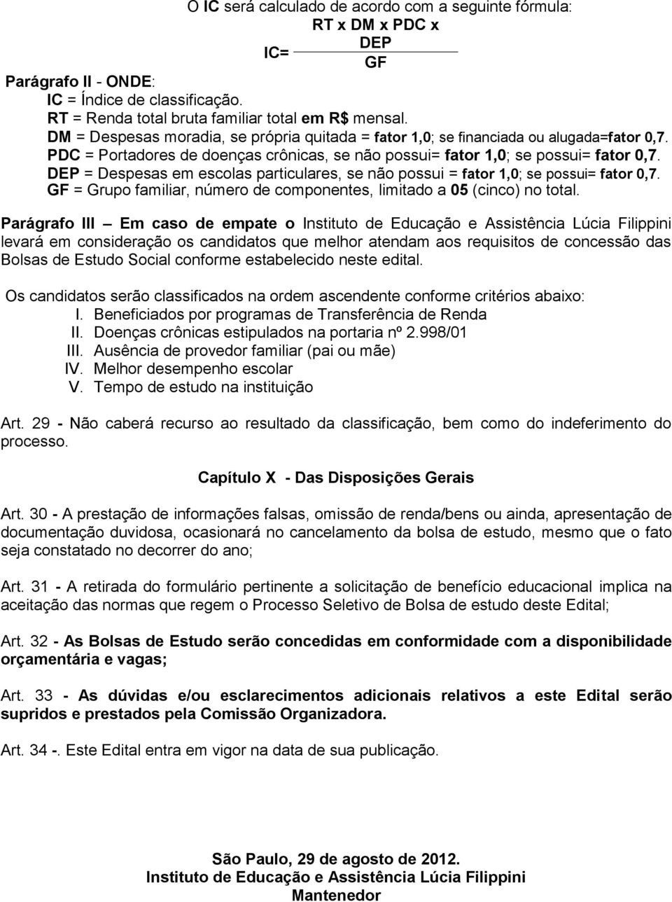 DEP = Despesas em escolas particulares, se não possui = fator 1,0; se possui= fator 0,7. GF = Grupo familiar, número de componentes, limitado a 05 (cinco) no total.