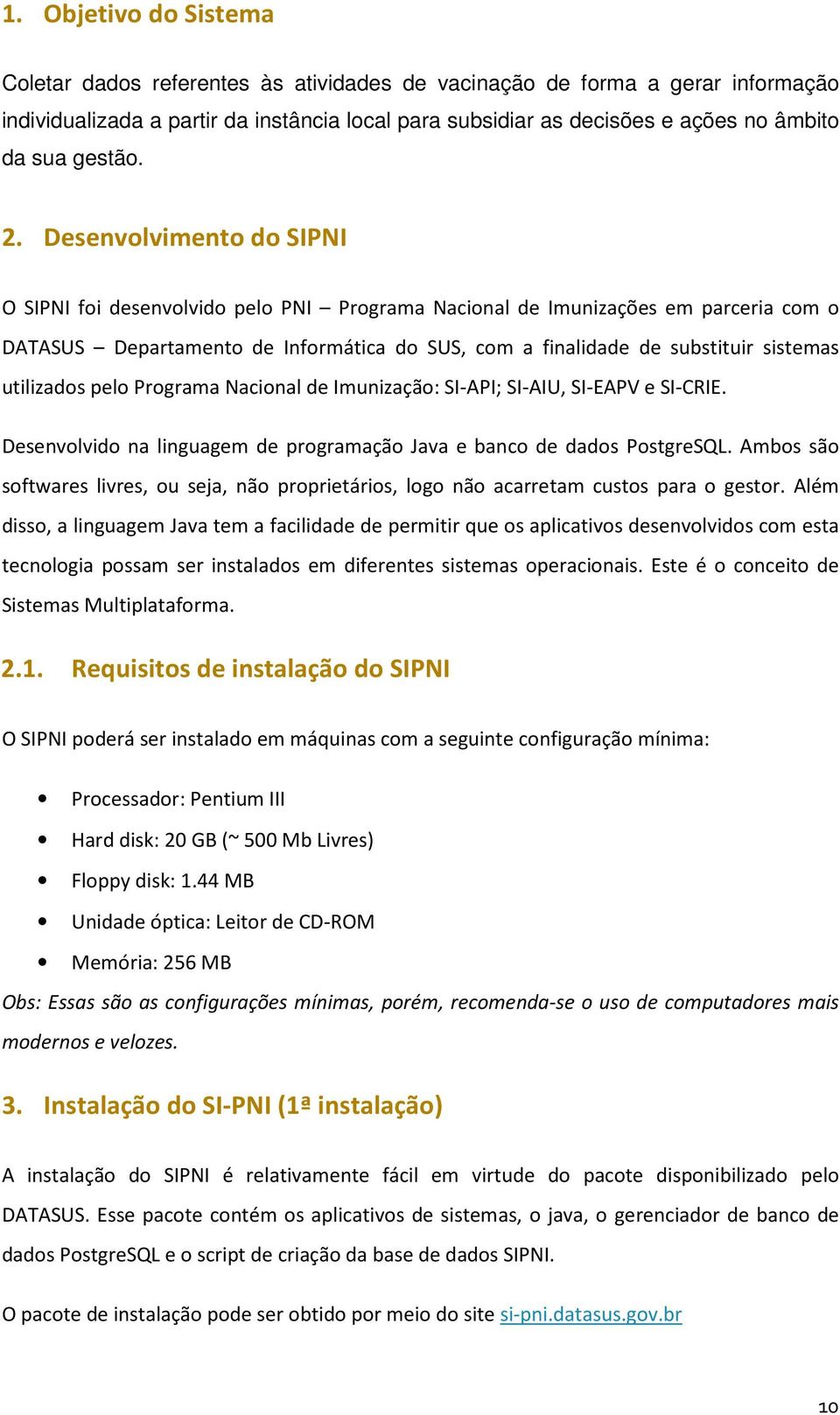 Desenvolvimento do SIPNI O SIPNI foi desenvolvido pelo PNI Programa Nacional de Imunizações em parceria com o DATASUS Departamento de Informática do SUS, com a finalidade de substituir sistemas