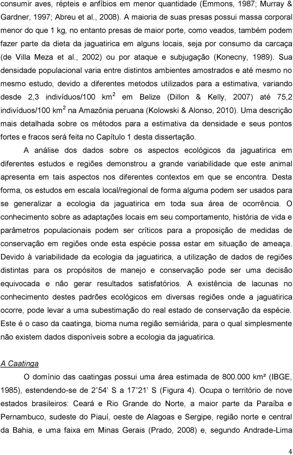 carcaça (de Villa Meza et al., 2002) ou por ataque e subjugação (Konecny, 1989).