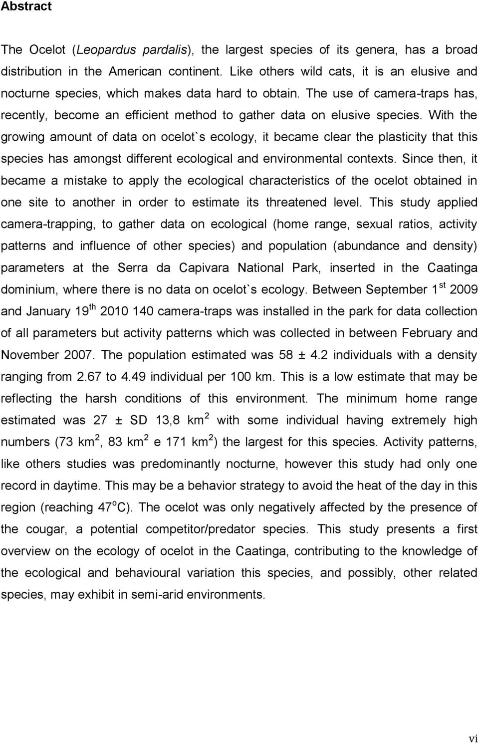 With the growing amount of data on ocelot`s ecology, it became clear the plasticity that this species has amongst different ecological and environmental contexts.