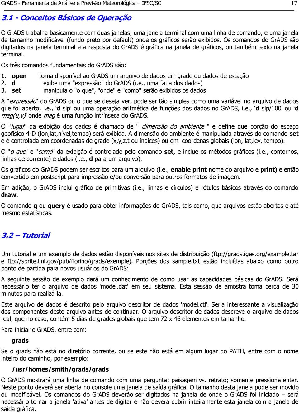 gráficos serão exibidos. Os comandos do GrADS são digitados na janela terminal e a resposta do GrADS é gráfica na janela de gráficos, ou também texto na janela terminal.