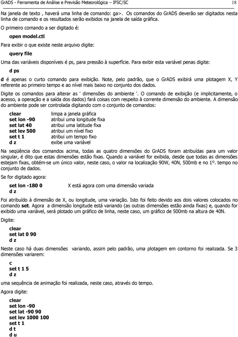 ctl Para exibir o que existe neste arquivo digite: query file Uma das variáveis disponíveis é ps, para pressão à superfície.