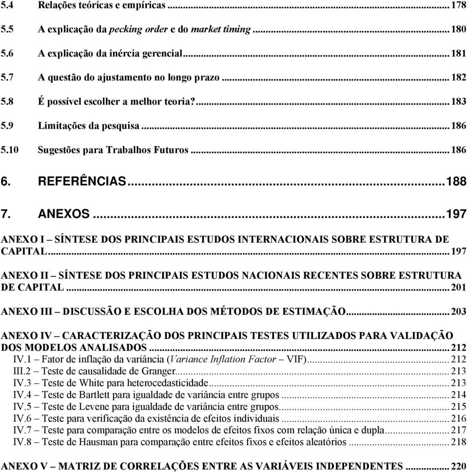 ..197 ANEXO I SÍNTESE DOS PRINCIPAIS ESTUDOS INTERNACIONAIS SOBRE ESTRUTURA DE CAPITAL... 197 ANEXO II SÍNTESE DOS PRINCIPAIS ESTUDOS NACIONAIS RECENTES SOBRE ESTRUTURA DE CAPITAL.