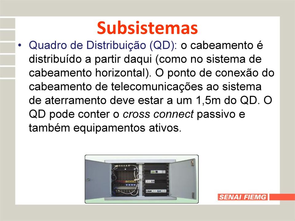 O ponto de conexão do cabeamento de telecomunicações ao sistema de