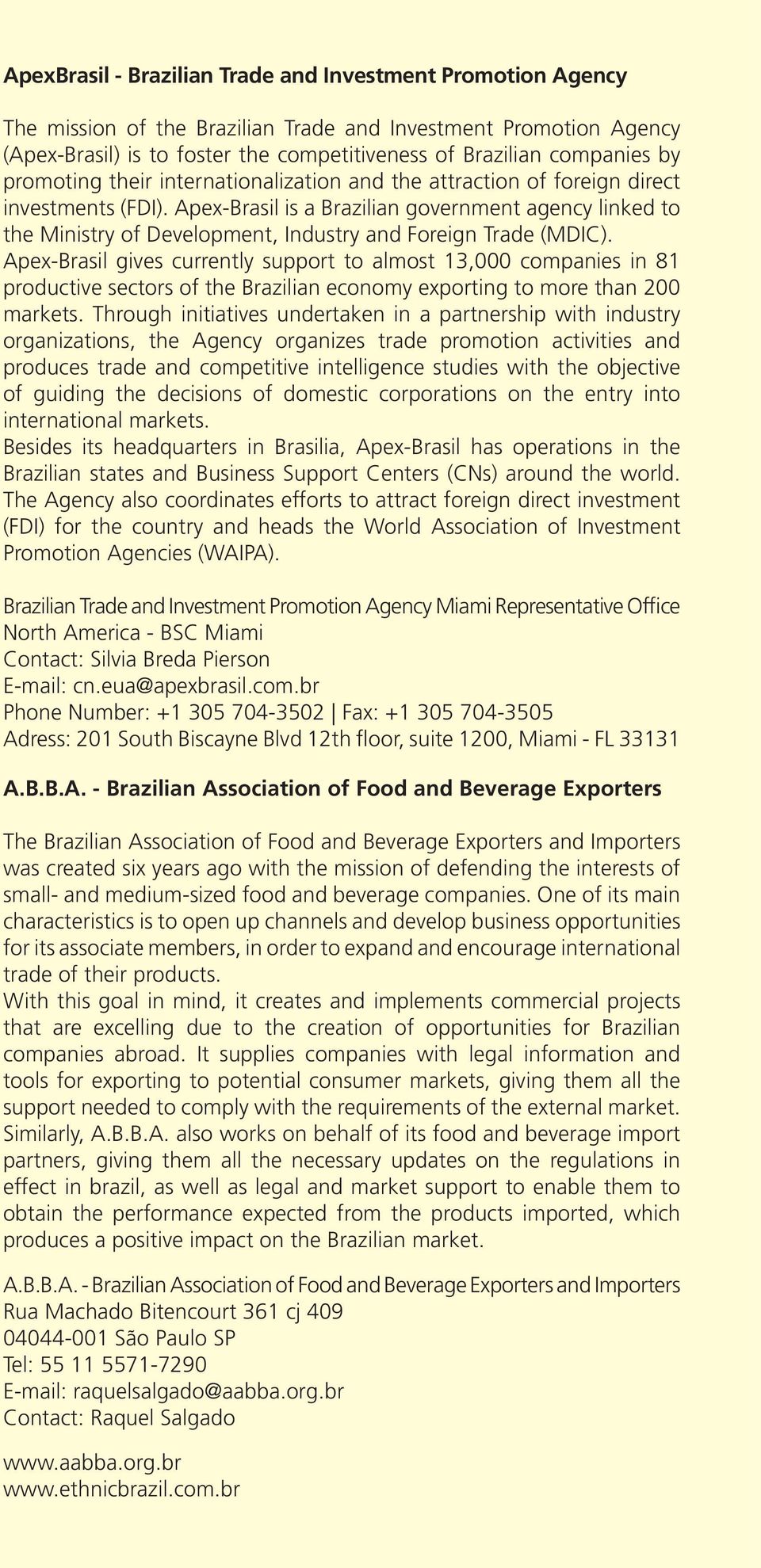 Apex-Brasil is a Brazilian government agency linked to the Ministry of Development, Industry and Foreign Trade (MDIC).