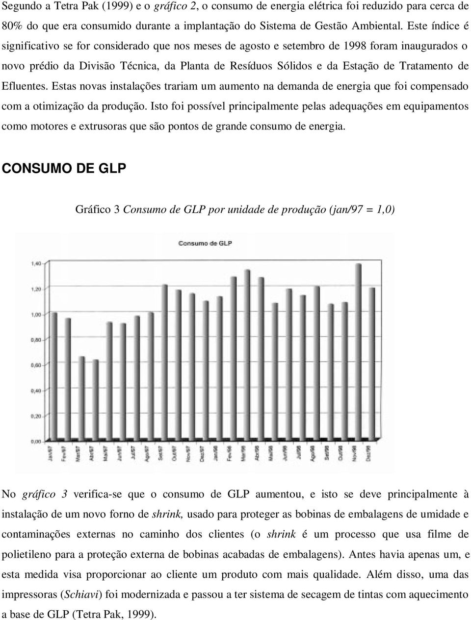 de Efluentes. Estas novas instalações trariam um aumento na demanda de energia que foi compensado com a otimização da produção.