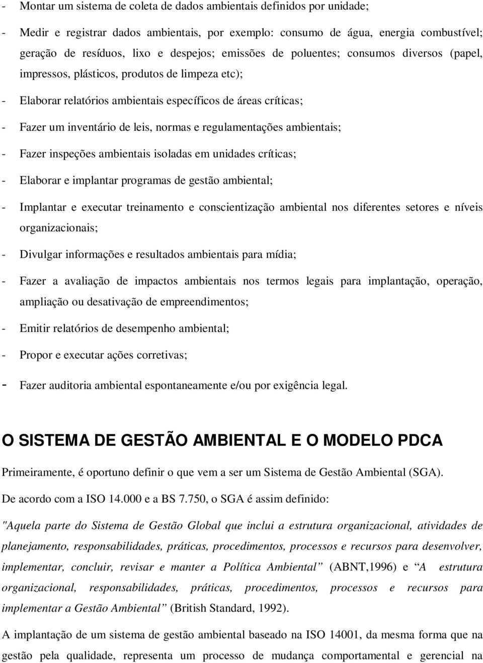 e regulamentações ambientais; - Fazer inspeções ambientais isoladas em unidades críticas; - Elaborar e implantar programas de gestão ambiental; - Implantar e executar treinamento e conscientização