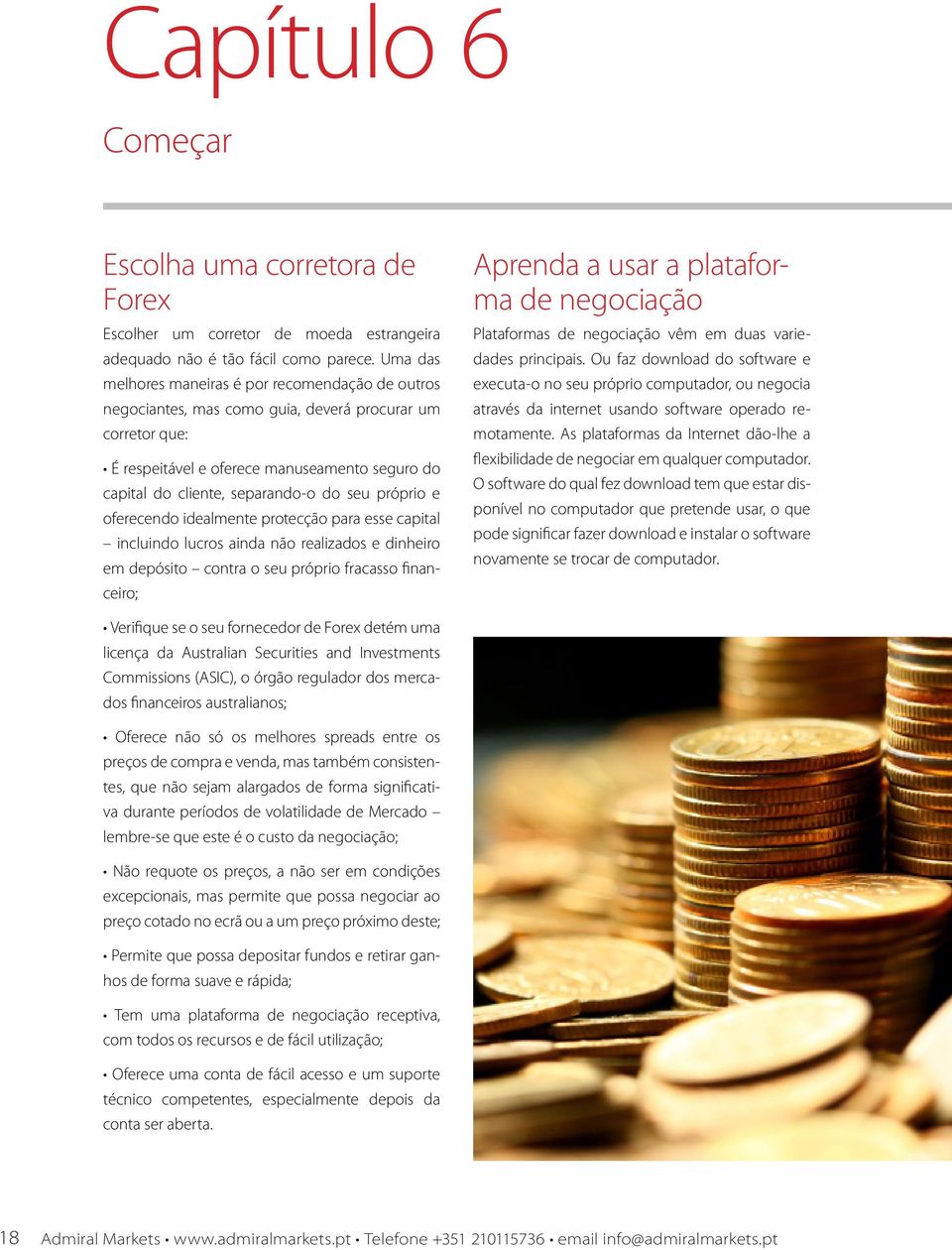 seu próprio e oferecendo idealmente protecção para esse capital incluindo lucros ainda não realizados e dinheiro em depósito contra o seu próprio fracasso financeiro; Aprenda a usar a plataforma de