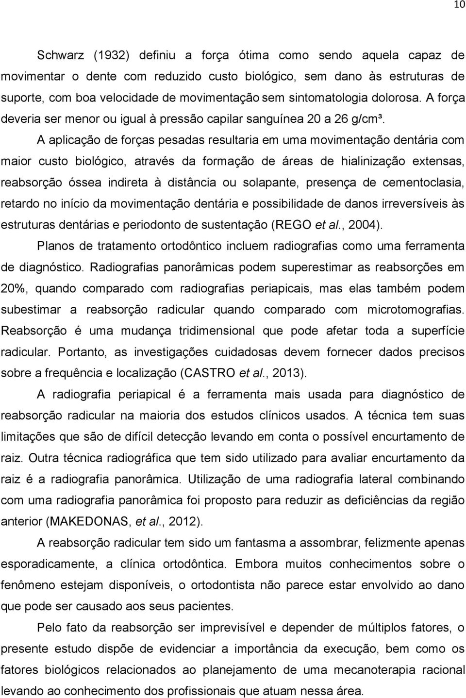 A aplicação de forças pesadas resultaria em uma movimentação dentária com maior custo biológico, através da formação de áreas de hialinização extensas, reabsorção óssea indireta à distância ou