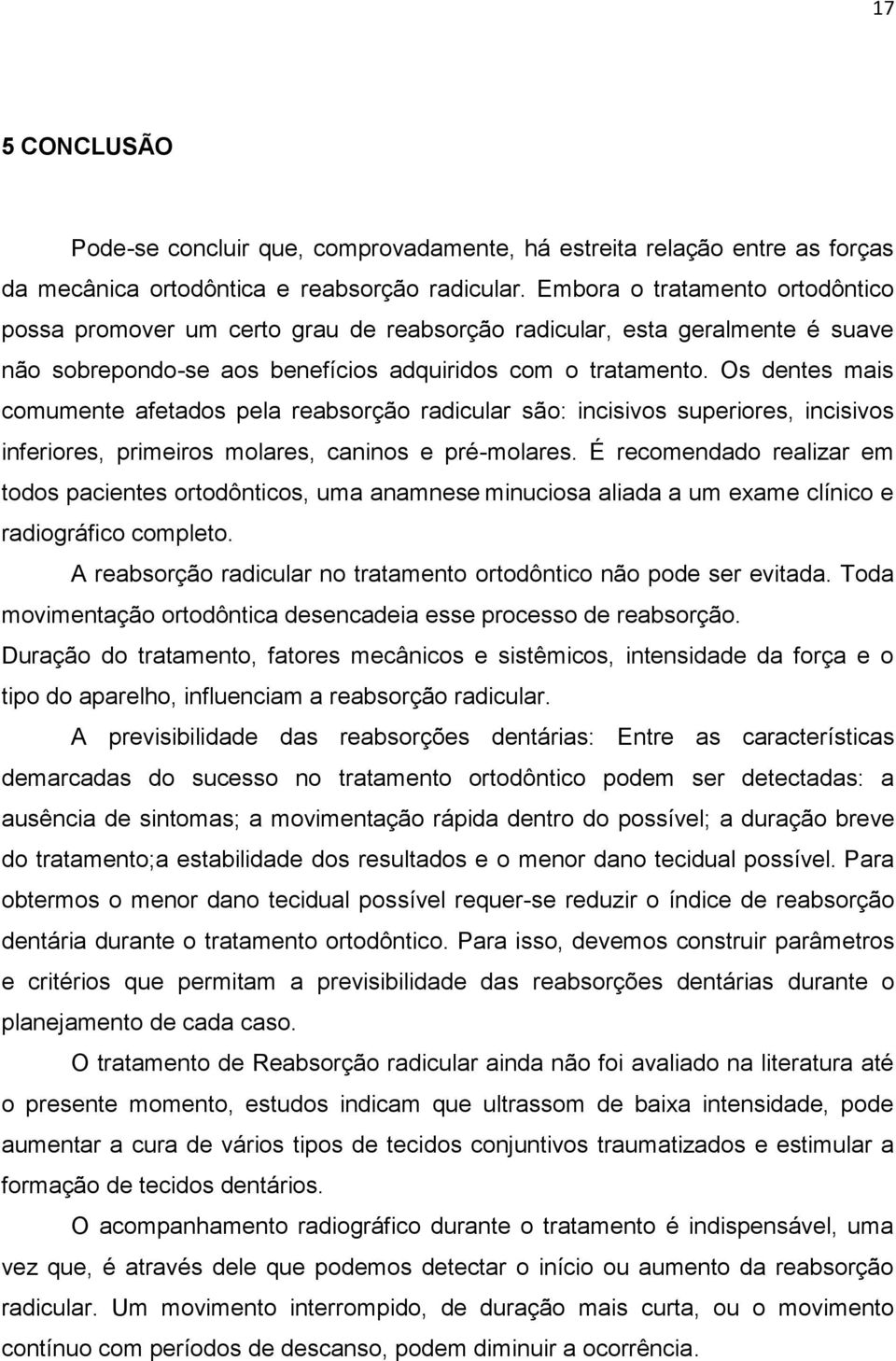 Os dentes mais comumente afetados pela reabsorção radicular são: incisivos superiores, incisivos inferiores, primeiros molares, caninos e pré-molares.