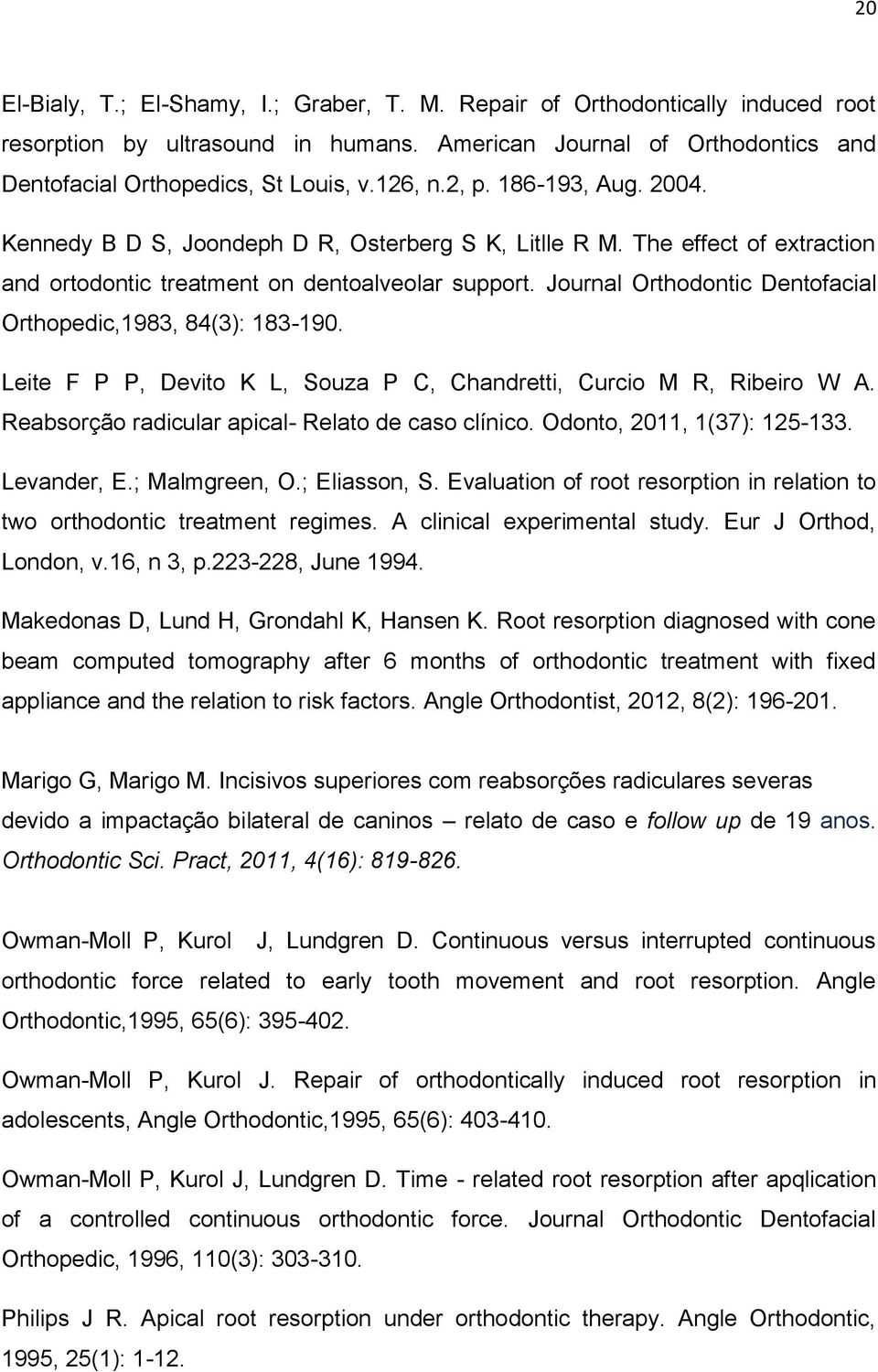 Journal Orthodontic Dentofacial Orthopedic,1983, 84(3): 183-190. Leite F P P, Devito K L, Souza P C, Chandretti, Curcio M R, Ribeiro W A. Reabsorção radicular apical- Relato de caso clínico.