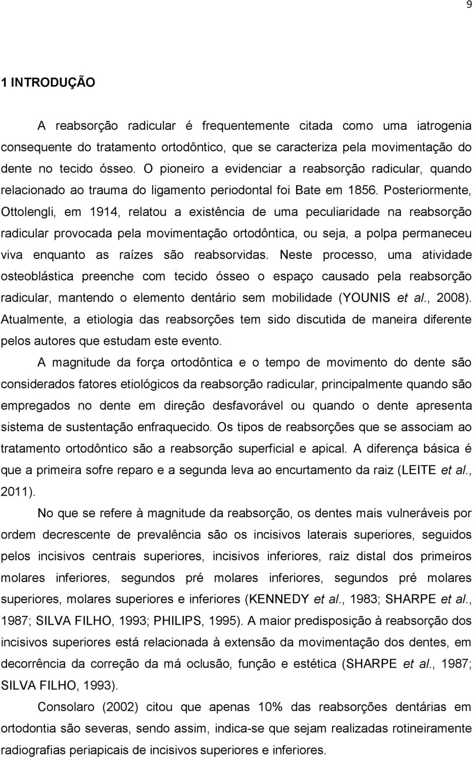 Posteriormente, Ottolengli, em 1914, relatou a existência de uma peculiaridade na reabsorção radicular provocada pela movimentação ortodôntica, ou seja, a polpa permaneceu viva enquanto as raízes são