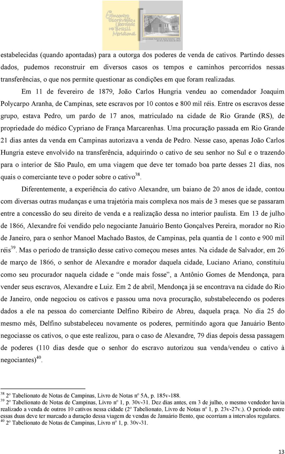 Em 11 de fevereiro de 1879, João Carlos Hungria vendeu ao comendador Joaquim Polycarpo Aranha, de Campinas, sete escravos por 10 contos e 800 mil réis.