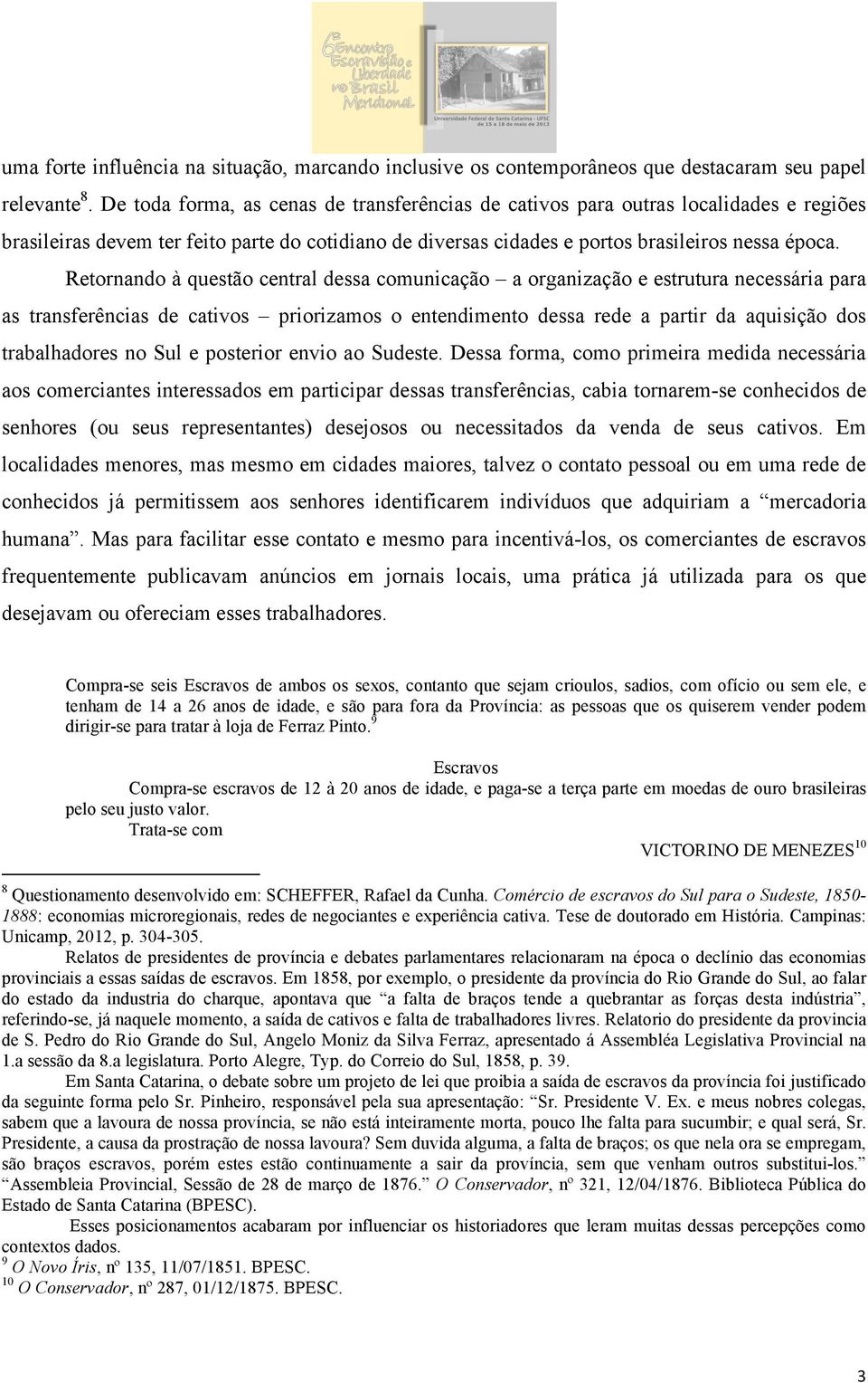 Retornando à questão central dessa comunicação a organização e estrutura necessária para as transferências de cativos priorizamos o entendimento dessa rede a partir da aquisição dos trabalhadores no