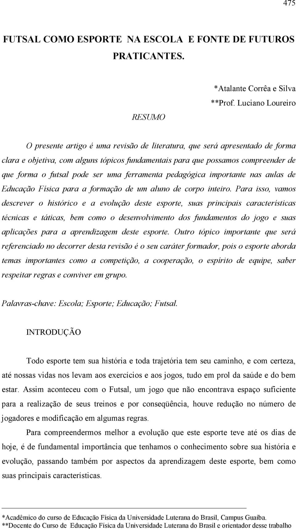 pode ser uma ferramenta pedagógica importante nas aulas de Educação Física para a formação de um aluno de corpo inteiro.