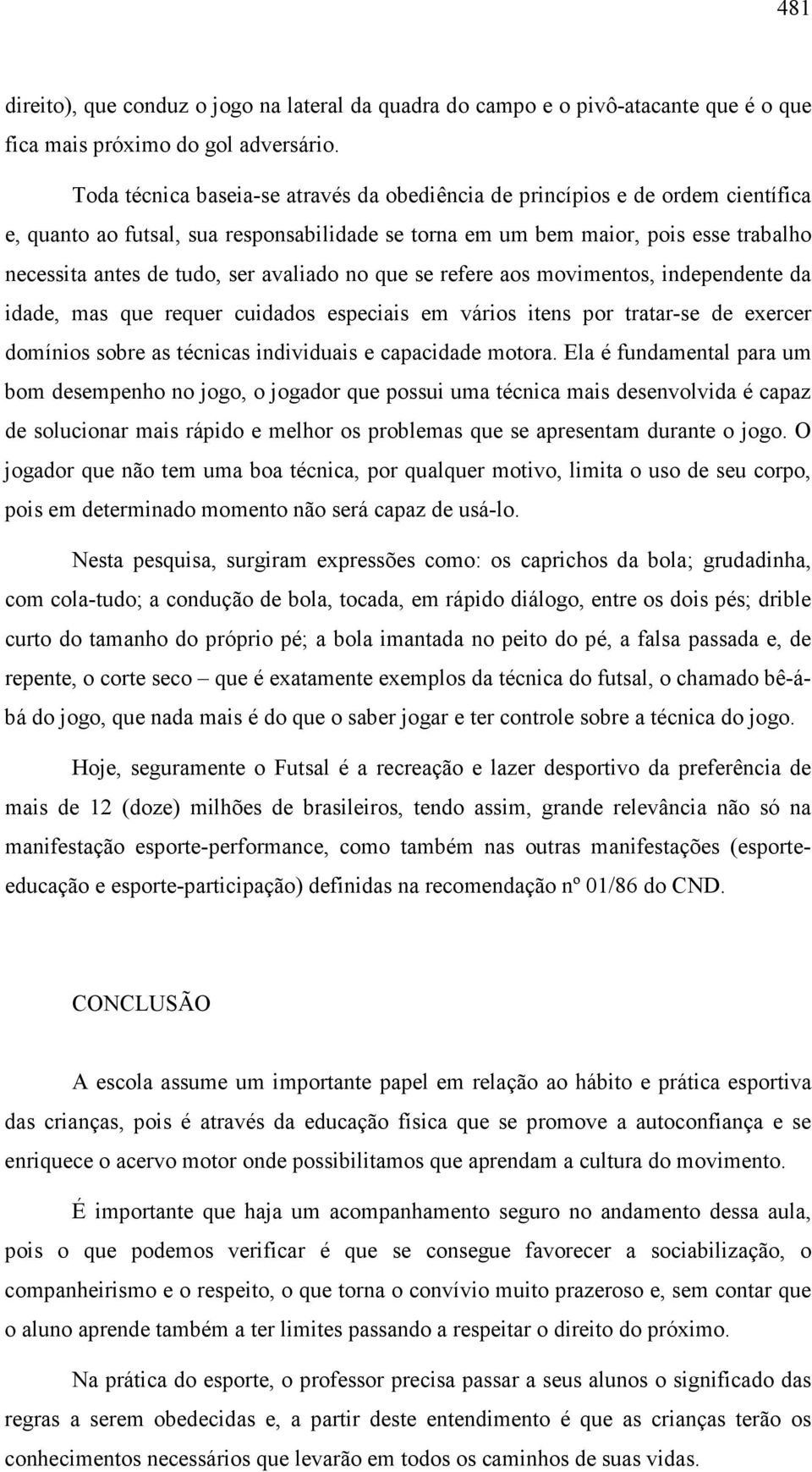 avaliado no que se refere aos movimentos, independente da idade, mas que requer cuidados especiais em vários itens por tratar-se de exercer domínios sobre as técnicas individuais e capacidade motora.