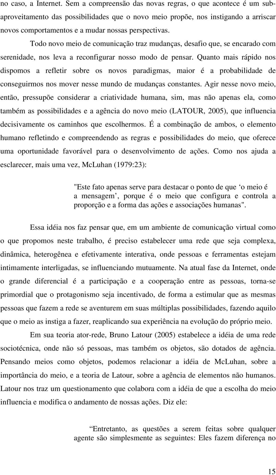 Todo novo meio de comunicação traz mudanças, desafio que, se encarado com serenidade, nos leva a reconfigurar nosso modo de pensar.