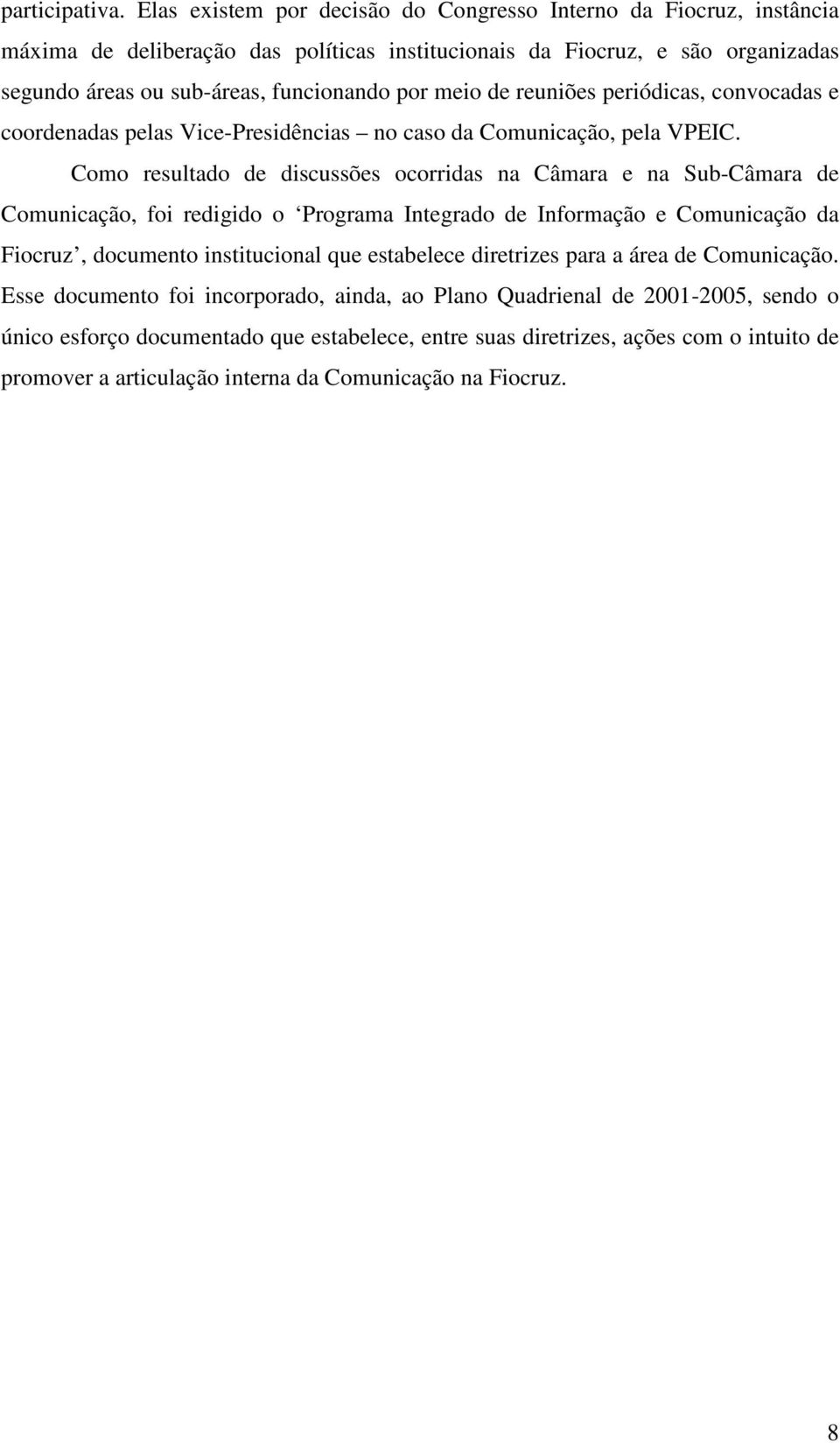 meio de reuniões periódicas, convocadas e coordenadas pelas Vice-Presidências no caso da Comunicação, pela VPEIC.