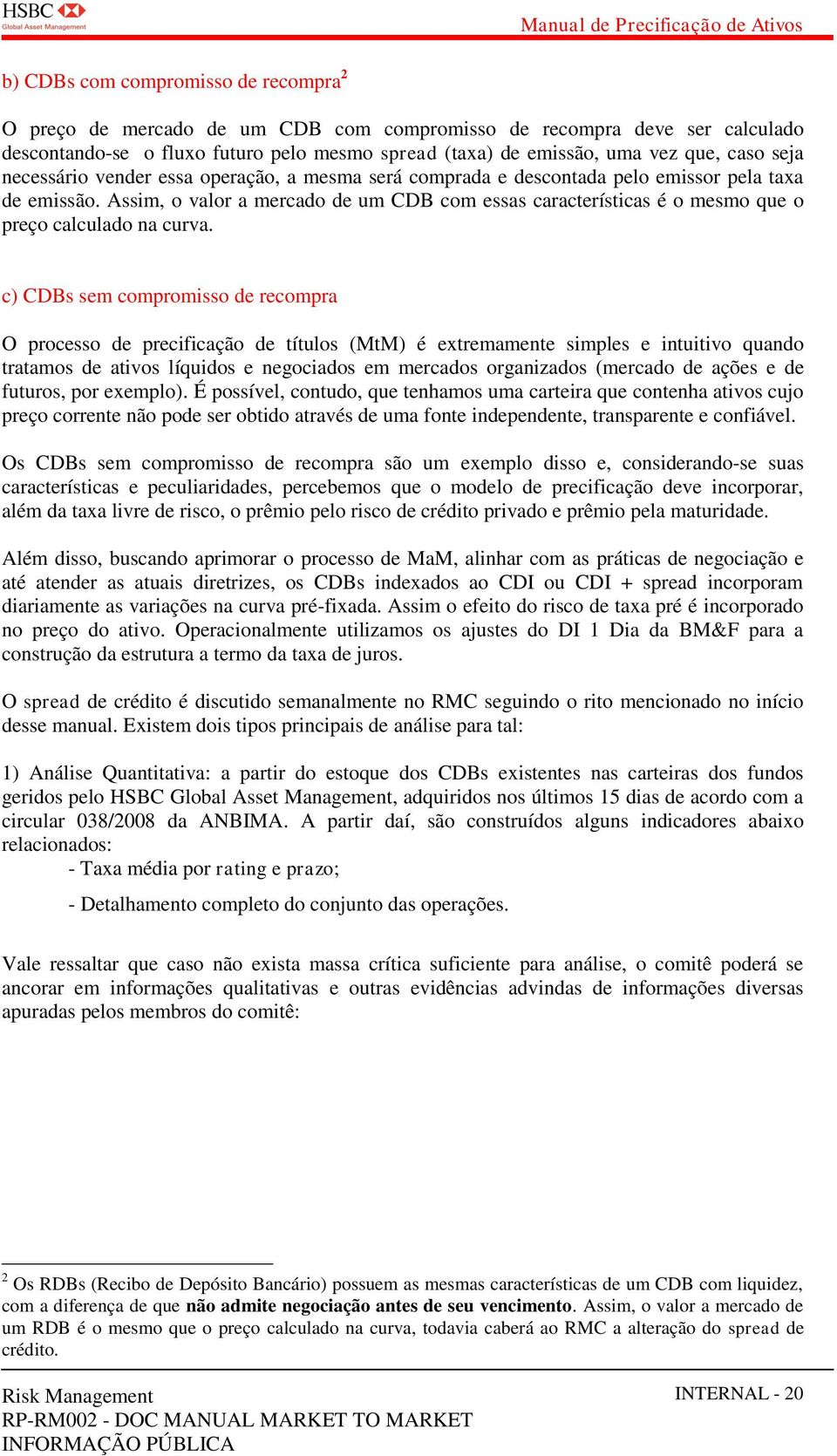 Assim, o valor a mercado de um CDB com essas características é o mesmo que o preço calculado na curva.