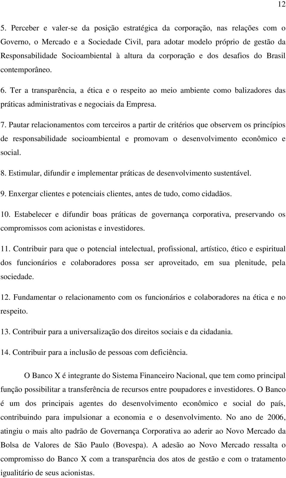 Pautar relacionamentos com terceiros a partir de critérios que observem os princípios de responsabilidade socioambiental e promovam o desenvolvimento econômico e social. 8.