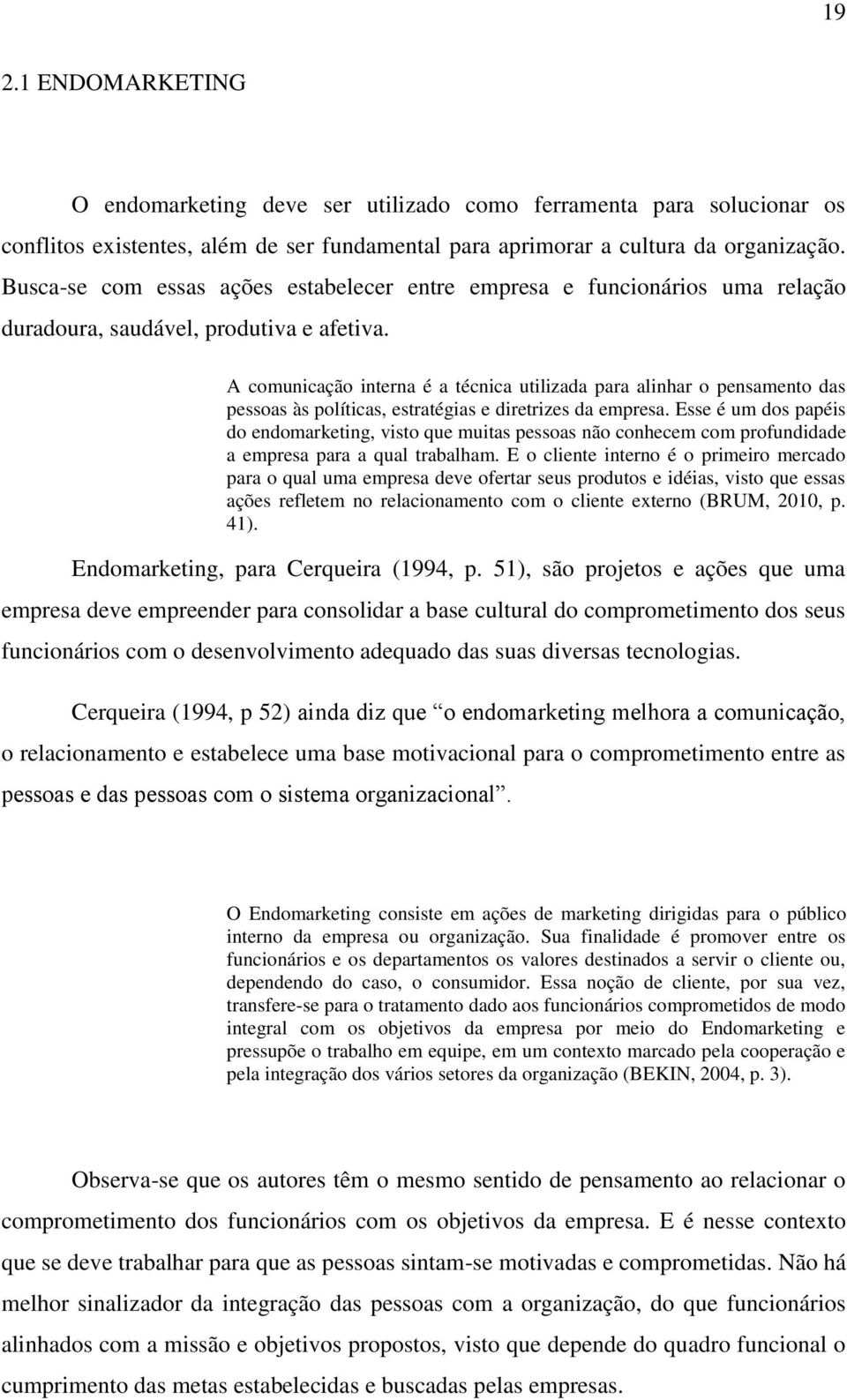 A comunicação interna é a técnica utilizada para alinhar o pensamento das pessoas às políticas, estratégias e diretrizes da empresa.