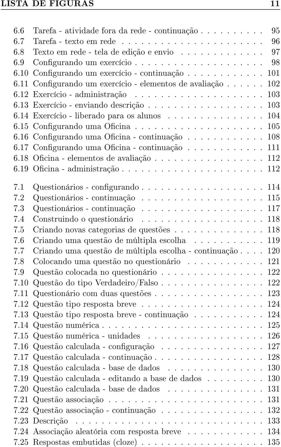 12 Exercício - administração.................... 103 6.13 Exercício - enviando descrição.................. 103 6.14 Exercício - liberado para os alunos............... 104 6.15 Congurando uma Ocina.