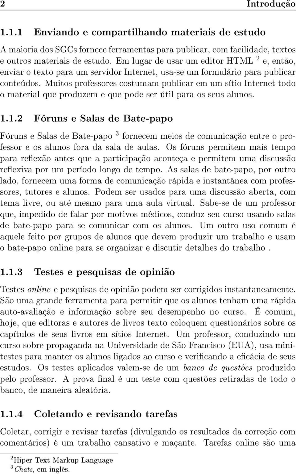 Muitos professores costumam publicar em um sítio Internet todo o material que produzem e que pode ser útil para os seus alunos. 1.