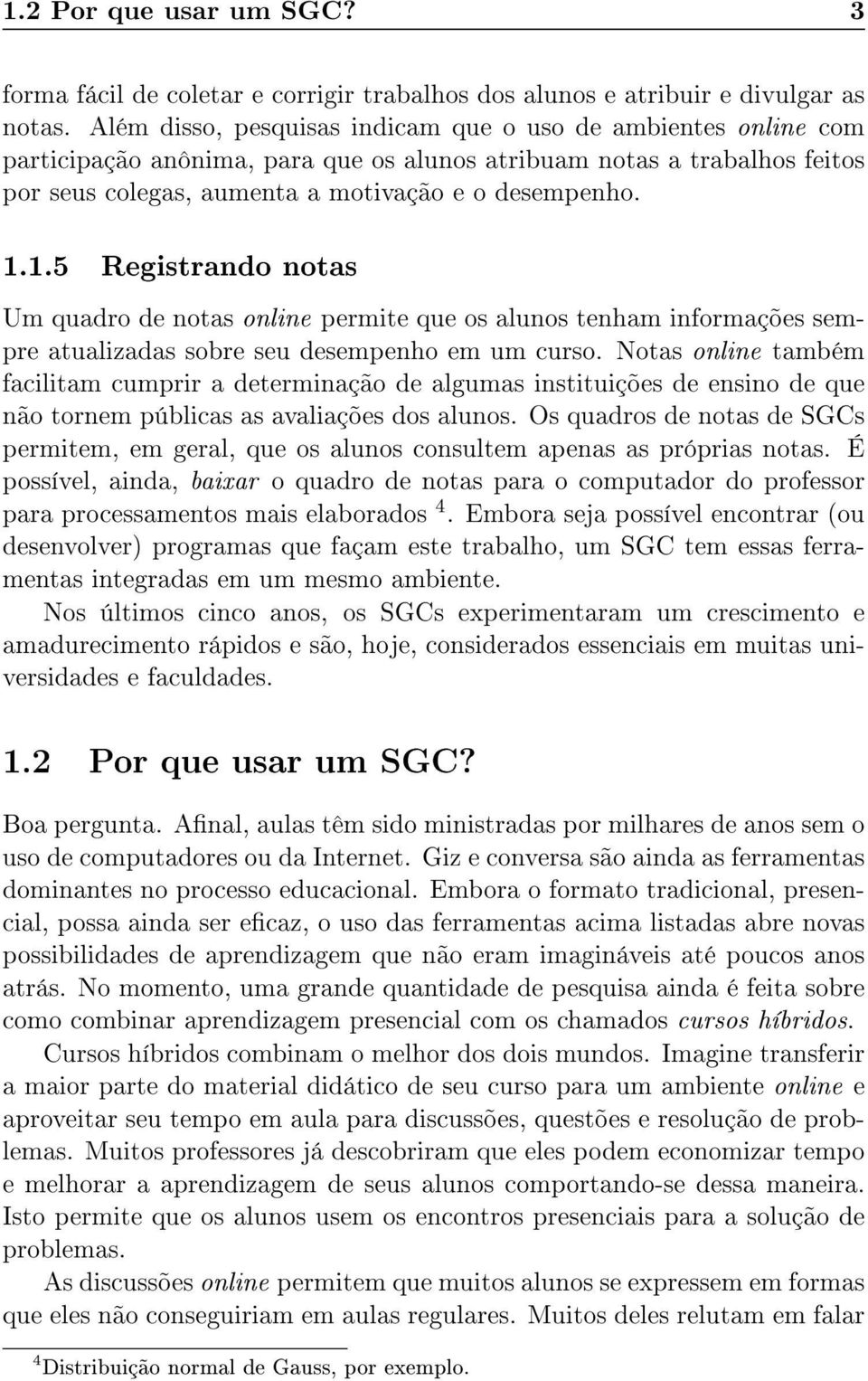 1.5 Registrando notas Um quadro de notas online permite que os alunos tenham informações sempre atualizadas sobre seu desempenho em um curso.