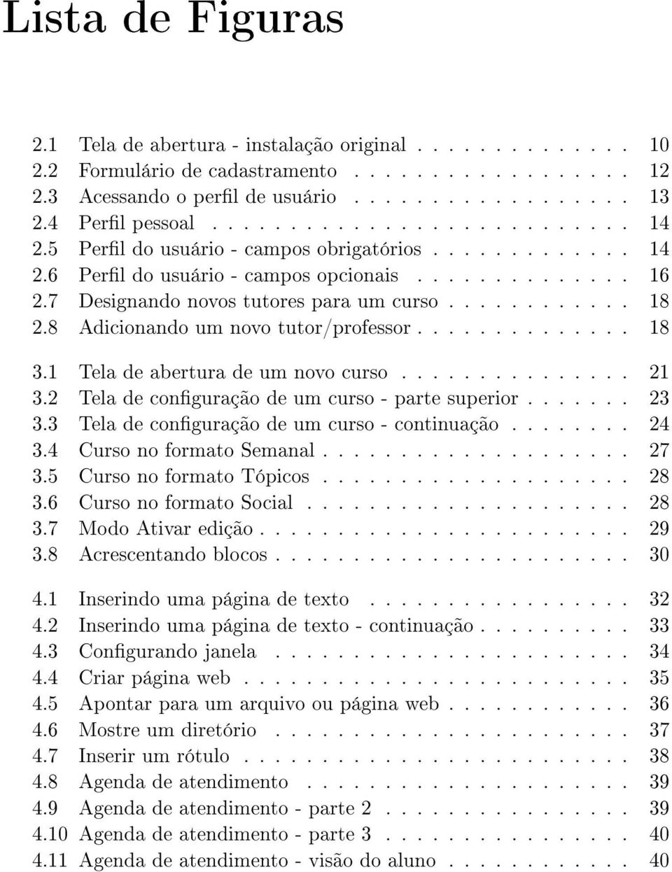 8 Adicionando um novo tutor/professor.............. 18 3.1 Tela de abertura de um novo curso............... 21 3.2 Tela de conguração de um curso - parte superior....... 23 3.