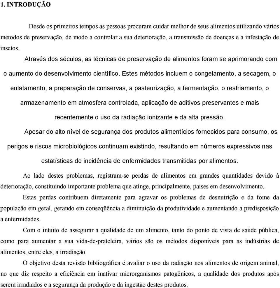 Estes métodos incluem o congelamento, a secagem, o enlatamento, a preparação de conservas, a pasteurização, a fermentação, o resfriamento, o armazenamento em atmosfera controlada, aplicação de