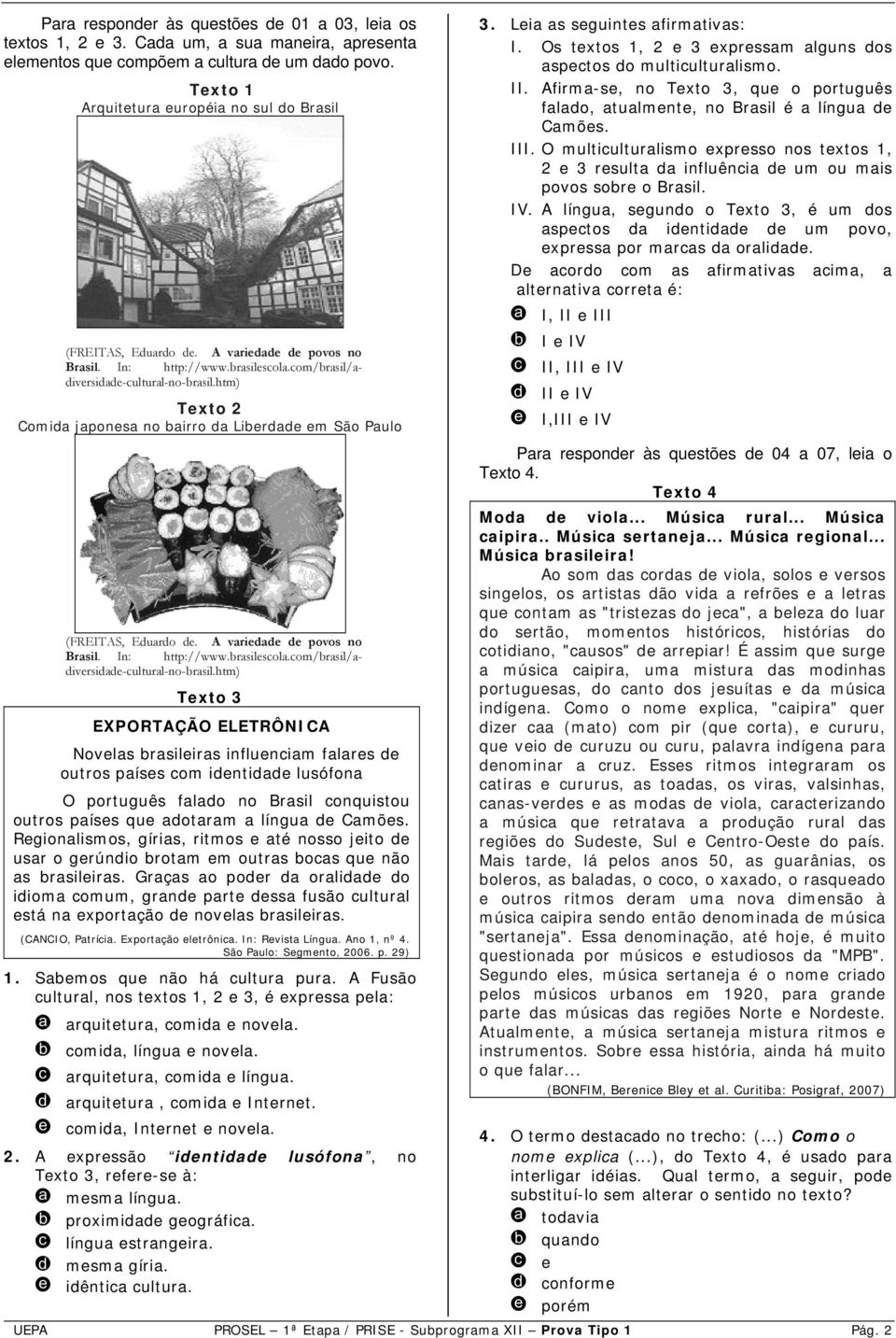 htm) Texto 2 Comida japonesa no bairro da Liberdade em São Paulo (FREITAS, Eduardo de. A variedade de povos no Brasil. In: http://www.brasilescola.com/brasil/adiversidade-cultural-no-brasil.