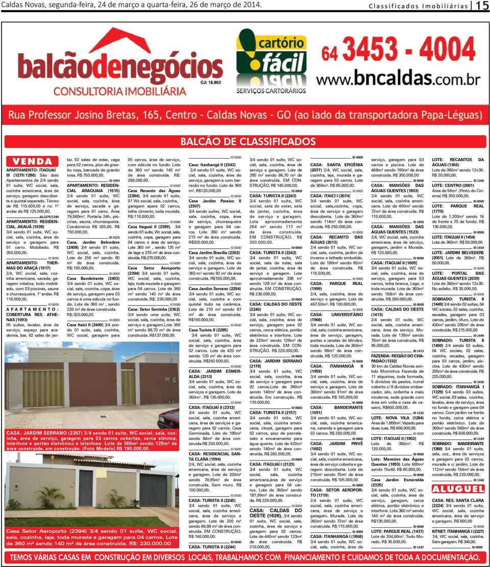 descoberta e quintal separado. Térreo de R$ 115.000,00 e no 1º andar de R$ 125.000,00. ID 1279/1280 APARTAMENTO: RESIDEN- CIAL.