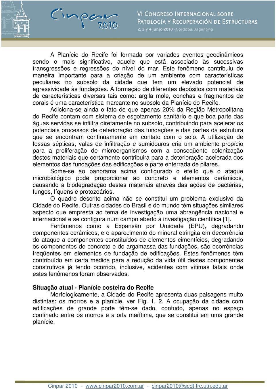 A formação de diferentes depósitos com materiais de características diversas tais como: argila mole, conchas e fragmentos de corais é uma característica marcante no subsolo da Planície do Recife.