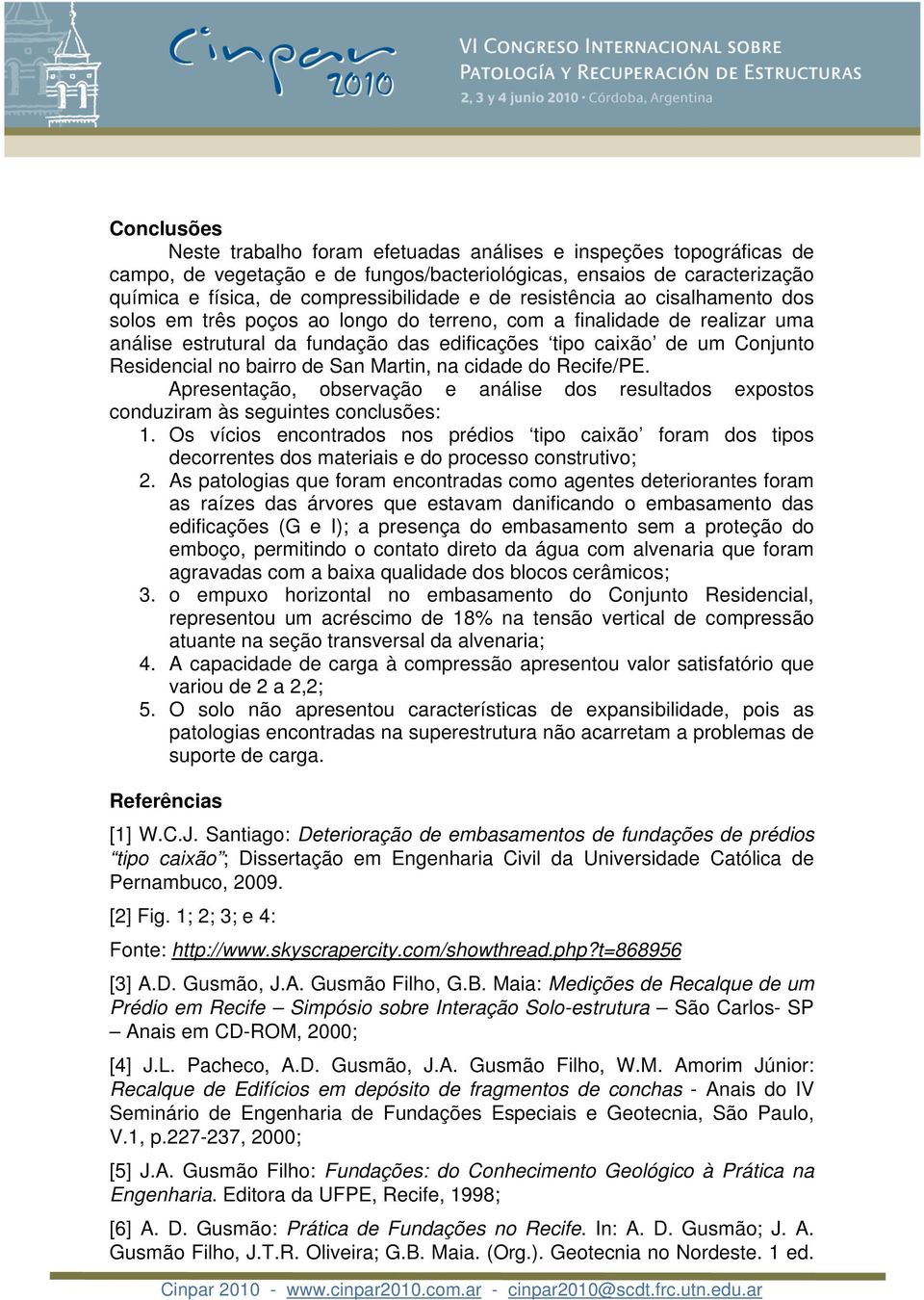 bairro de San Martin, na cidade do Recife/PE. Apresentação, observação e análise dos resultados expostos conduziram às seguintes conclusões: 1.