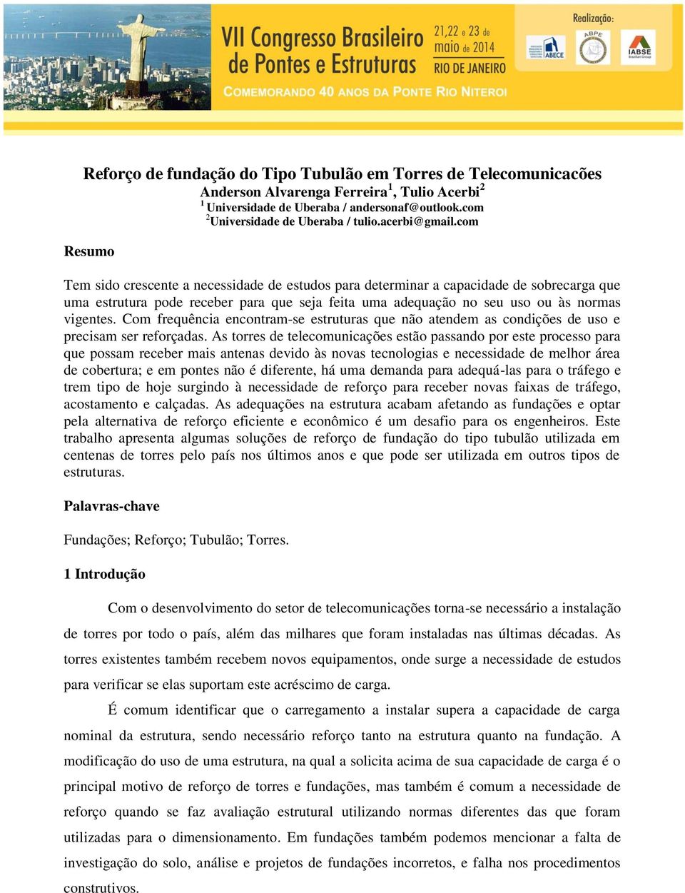 com Resumo Tem sido crescente a necessidade de estudos para determinar a capacidade de sobrecarga que uma estrutura pode receber para que seja feita uma adequação no seu uso ou às normas vigentes.