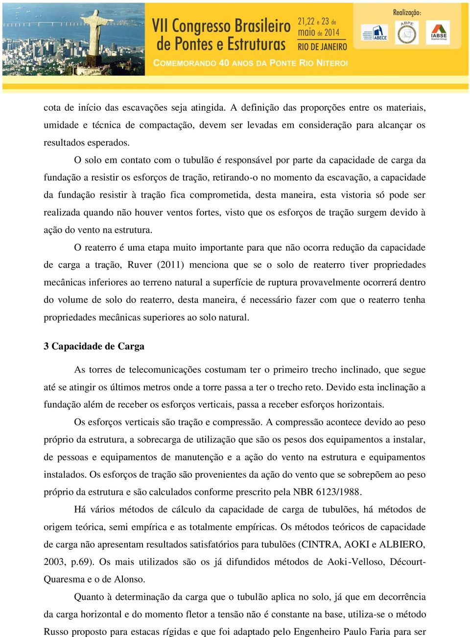 tração fica comprometida, desta maneira, esta vistoria só pode ser realizada quando não houver ventos fortes, visto que os esforços de tração surgem devido à ação do vento na estrutura.