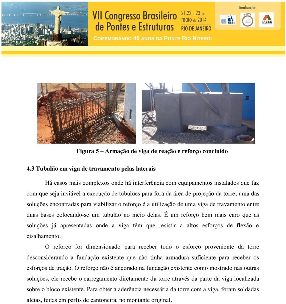 projeção da torre, uma das soluções encontradas para viabilizar o reforço é a utilização de uma viga de travamento entre duas bases colocando-se um tubulão no meio delas.