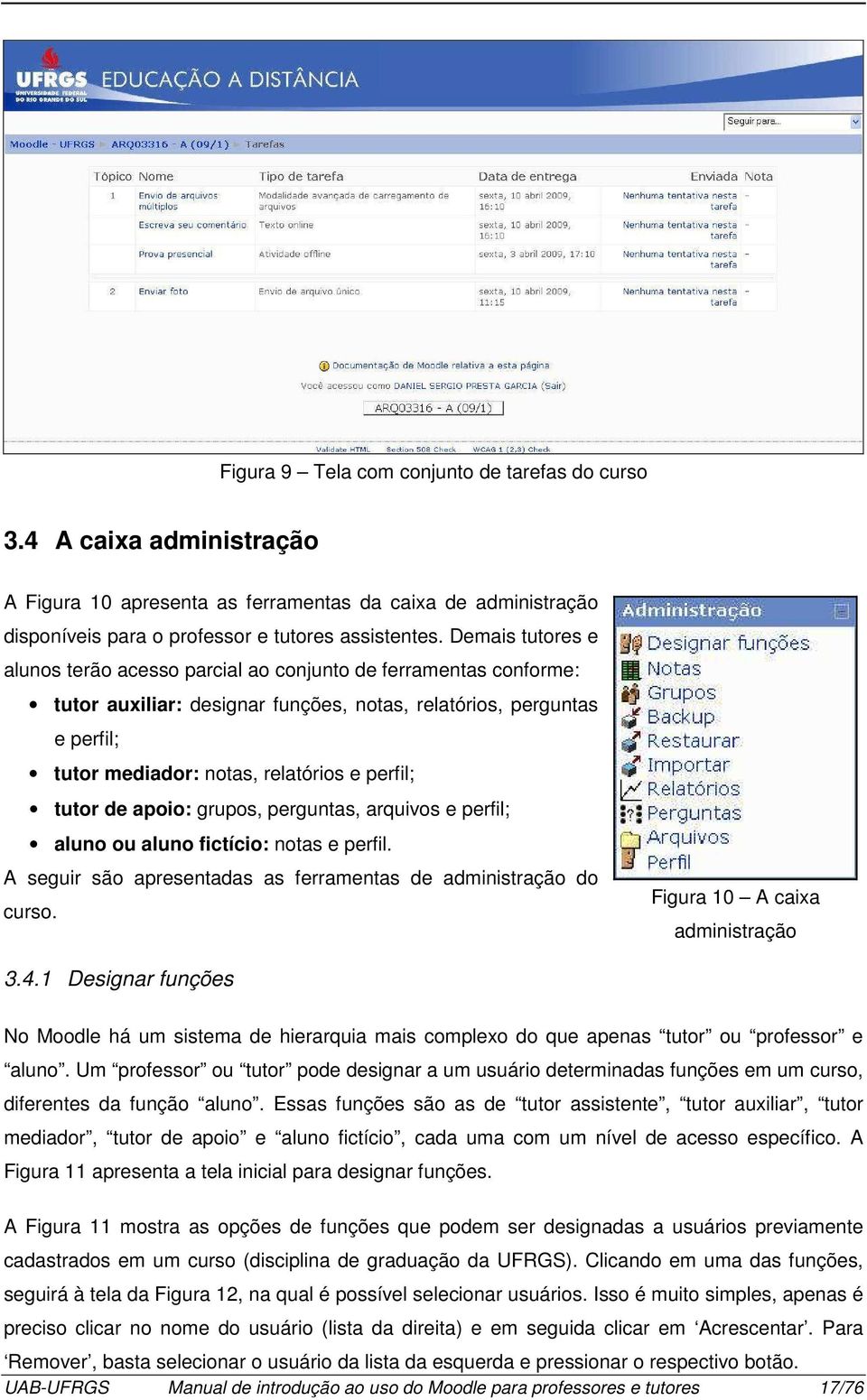 tutor de apoio: grupos, perguntas, arquivos e perfil; aluno ou aluno fictício: notas e perfil. A seguir são apresentadas as ferramentas de administração do curso. Figura 10 A caixa administração 3.4.