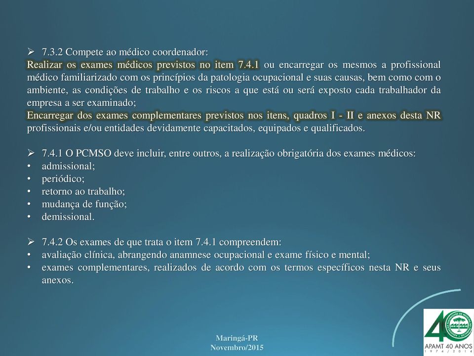 será exposto cada trabalhador da empresa a ser examinado; Encarregar dos exames complementares previstos nos itens, quadros I - II e anexos desta NR profissionais e/ou entidades devidamente